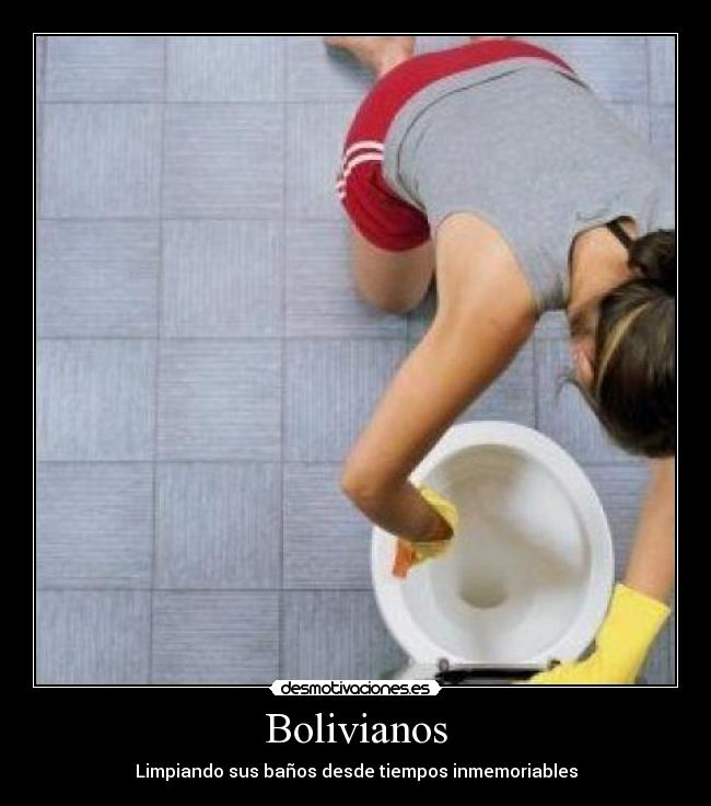 Bolivianos - Limpiando sus baños desde tiempos inmemoriables