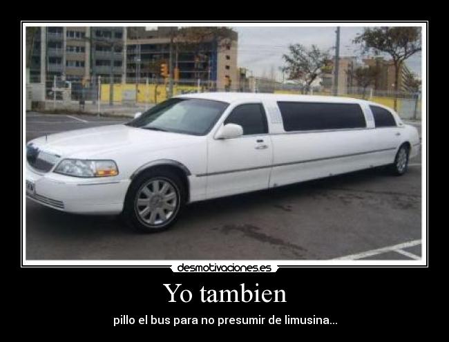 Yo tambien - pillo el bus para no presumir de limusina...