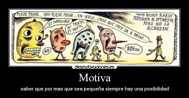 Motiva - saber que por mas que sea pequeña siempre hay una posibilidad