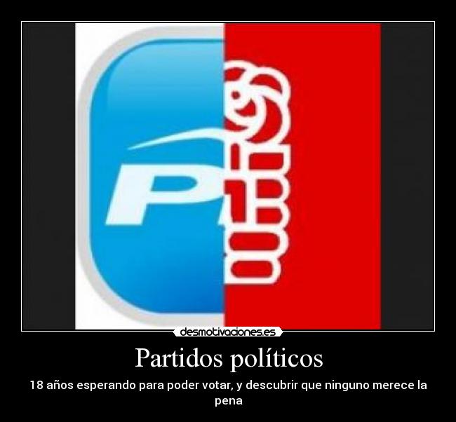 Partidos políticos - 18 años esperando para poder votar, y descubrir que ninguno merece la pena