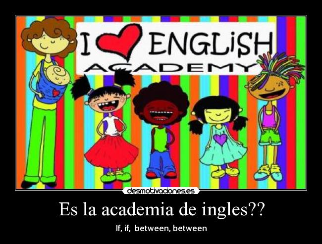 Es la academia de ingles?? - If, if, between, between