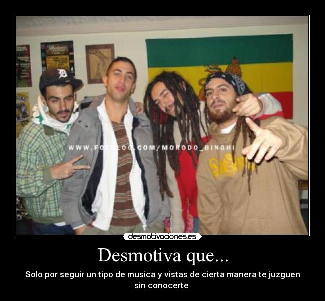 Desmotiva que... - Solo por seguir un tipo de musica y vistas de cierta manera te juzguen sin conocerte