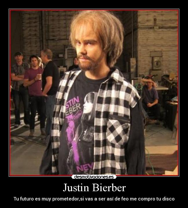 Justin Bierber - Tu futuro es muy prometedor,si vas a ser así de feo me compro tu disco