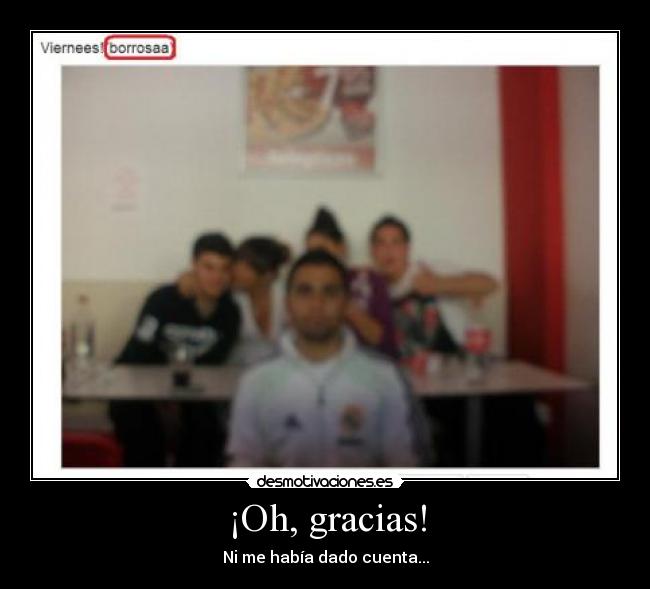 ¡Oh, gracias! - Ni me había dado cuenta...