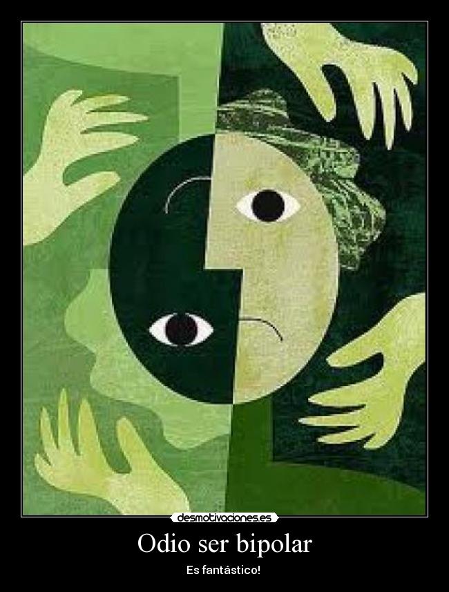Odio ser bipolar - Es fantástico! 