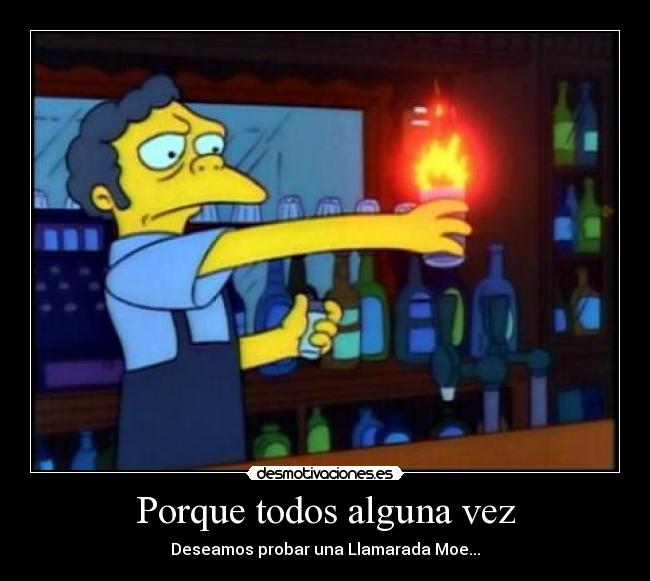 Porque todos alguna vez - Deseamos probar una Llamarada Moe...