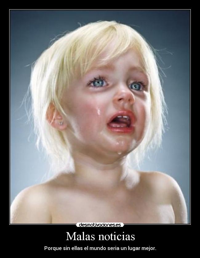 Malas noticias - Porque sin ellas el mundo seria un lugar mejor.