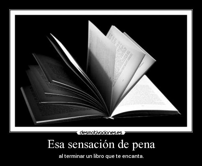 Esa sensación de pena - al terminar un libro que te encanta.