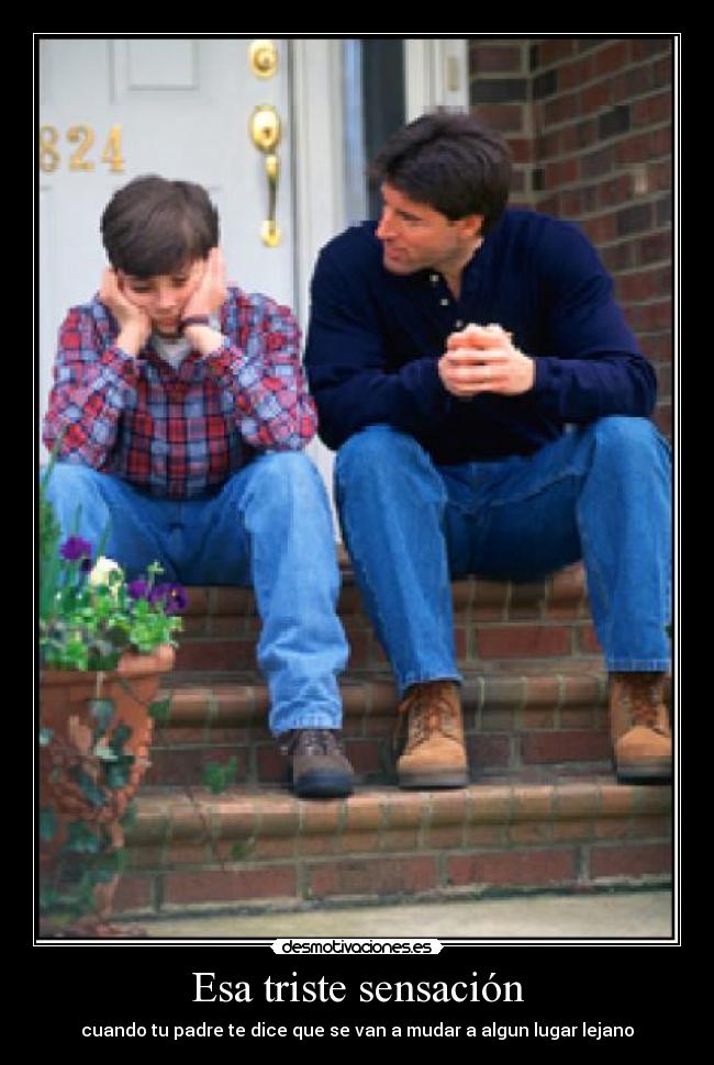 Esa triste sensación - cuando tu padre te dice que se van a mudar a algun lugar lejano