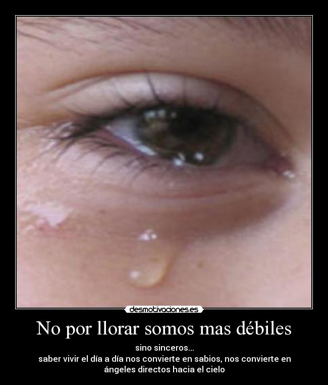 No por llorar somos mas débiles -