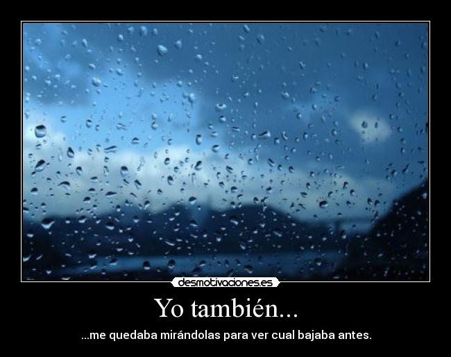 Yo también... - ...me quedaba mirándolas para ver cual bajaba antes.