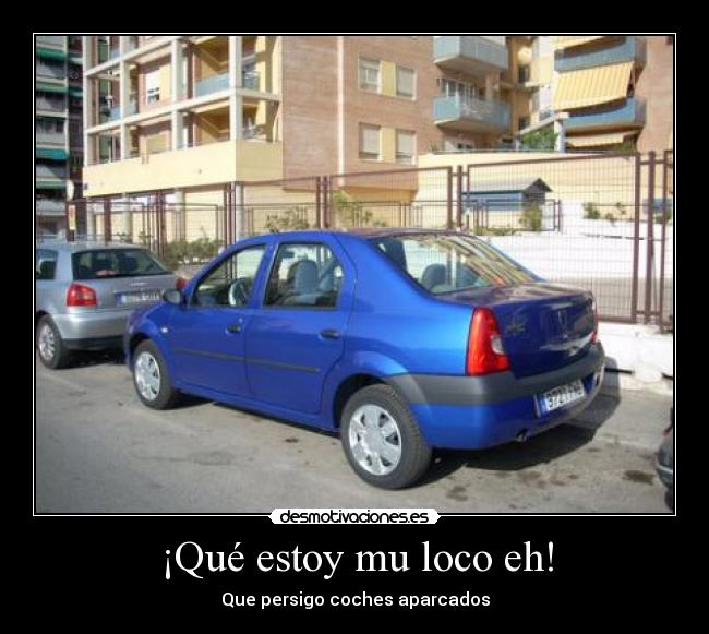 ¡Qué estoy mu loco eh! -