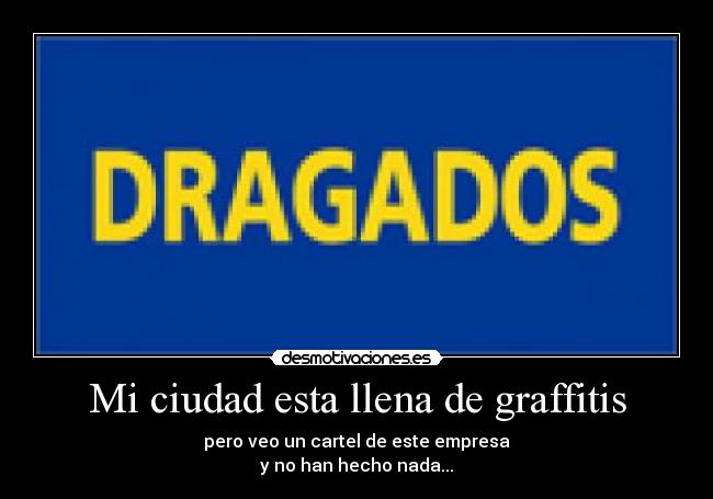 Mi ciudad esta llena de graffitis - pero veo un cartel de este empresa
y no han hecho nada...