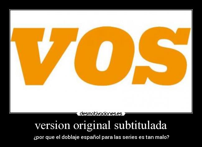 version original subtitulada - ¿por que el doblaje español para las series es tan malo?