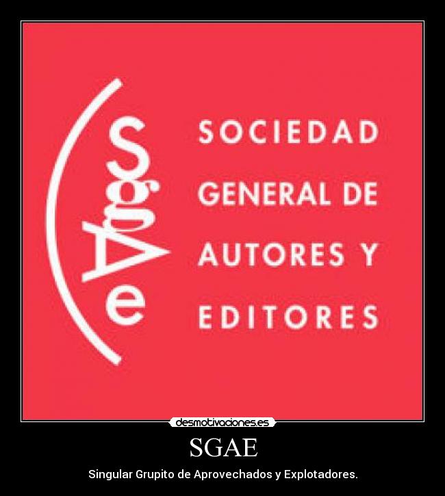 SGAE - Singular Grupito de Aprovechados y Explotadores.