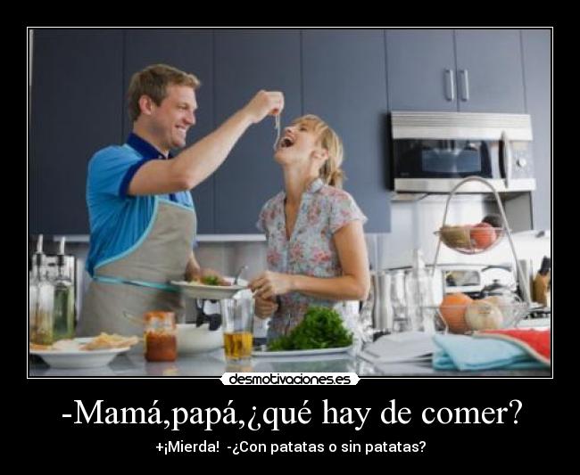 -Mamá,papá,¿qué hay de comer? -