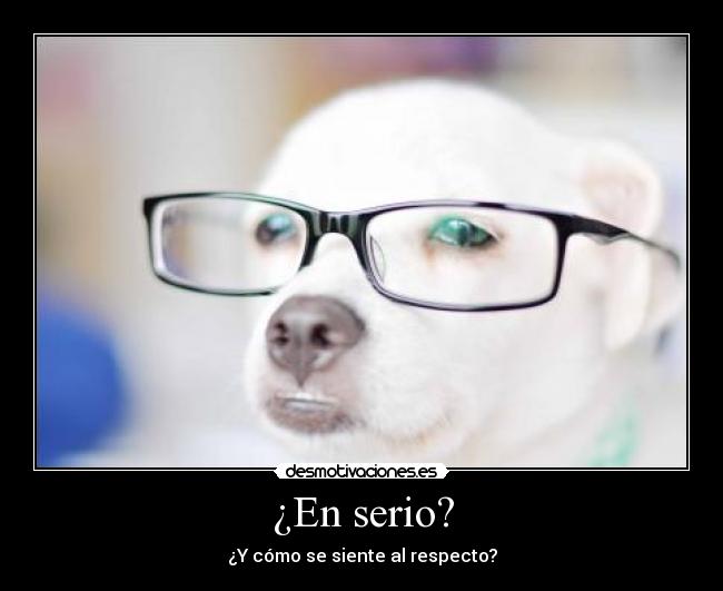 ¿En serio? -