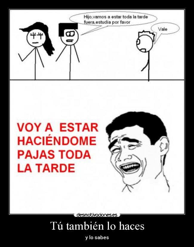 Tú también lo haces - y lo sabes