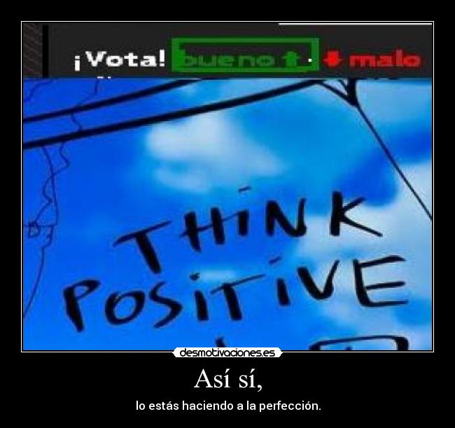 Así sí, - lo estás haciendo a la perfección.