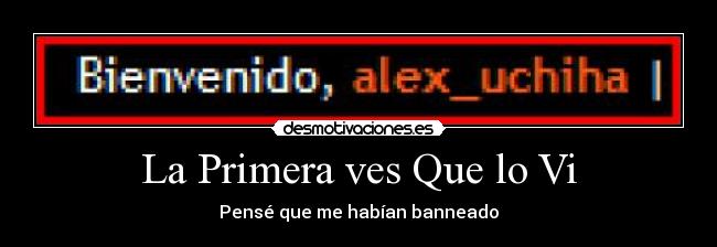 La Primera ves Que lo Vi - Pensé que me habían banneado