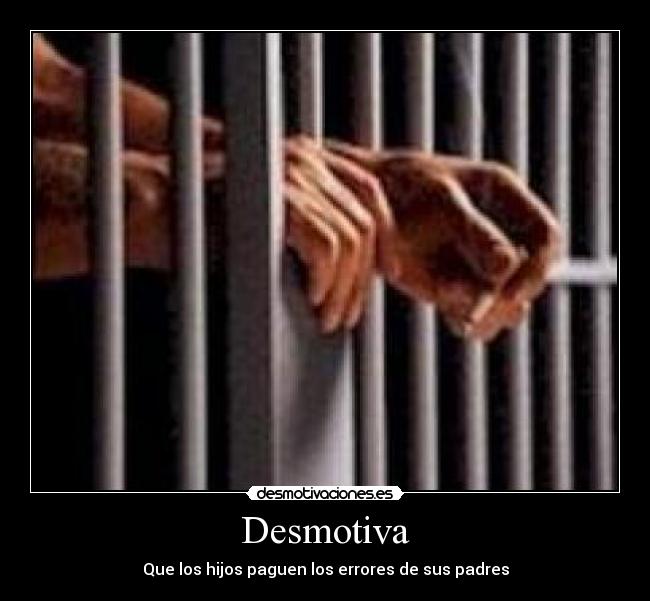Desmotiva - Que los hijos paguen los errores de sus padres