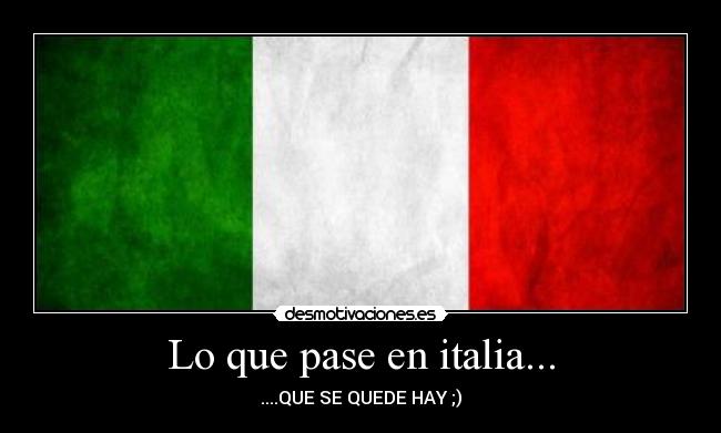 Lo que pase en italia... - ....QUE SE QUEDE HAY ;)