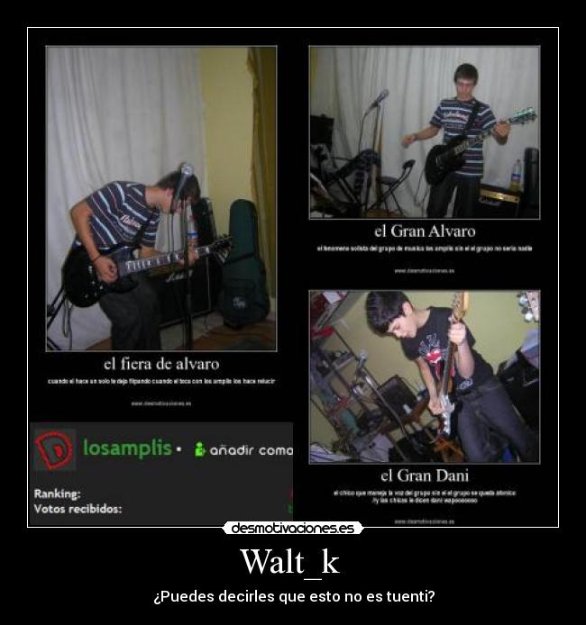 Walt_k  - ¿Puedes decirles que esto no es tuenti?