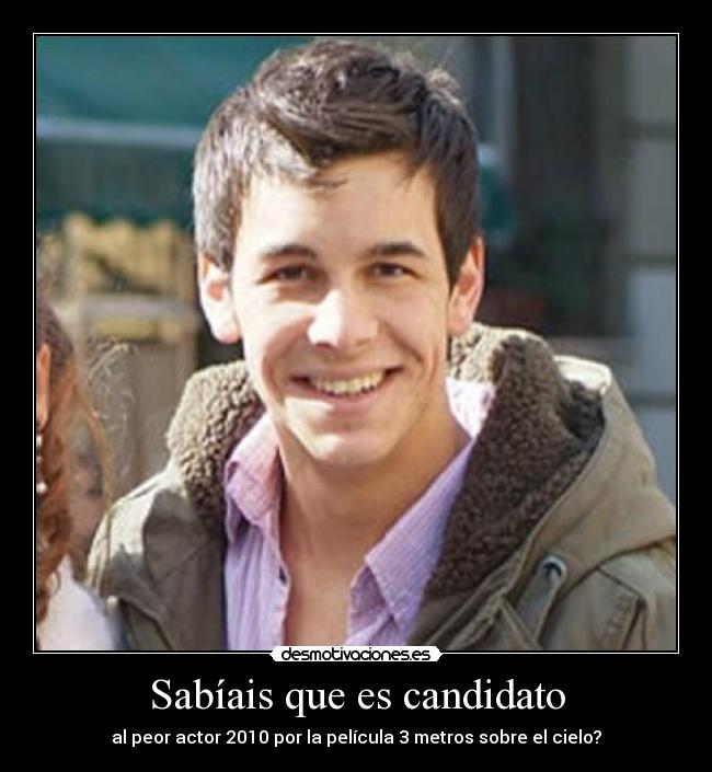 Sabíais que es candidato - al peor actor 2010 por la película 3 metros sobre el cielo?