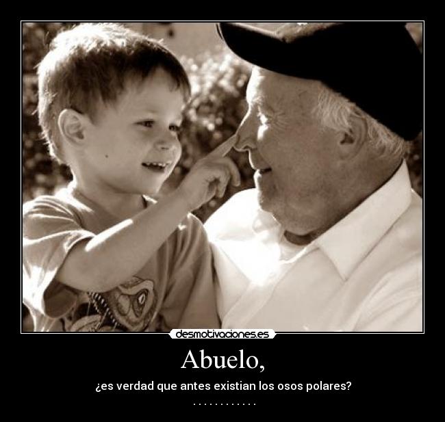 Abuelo, - ¿es verdad que antes existian los osos polares?
 . . . . . . . . . . . .