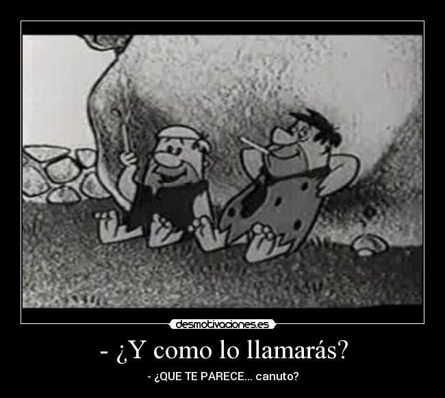 - ¿Y como lo llamarás? -
