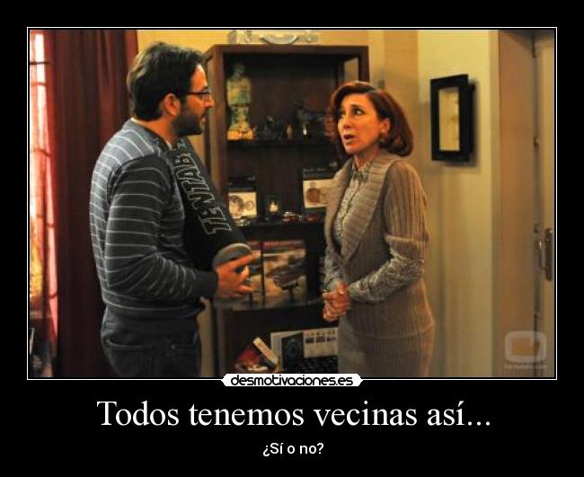 Todos tenemos vecinas así... -