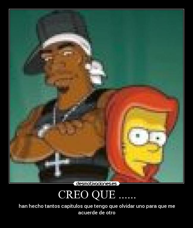 CREO QUE ...... - han hecho tantos capitulos que tengo que olvidar uno para que me acuerde de otro