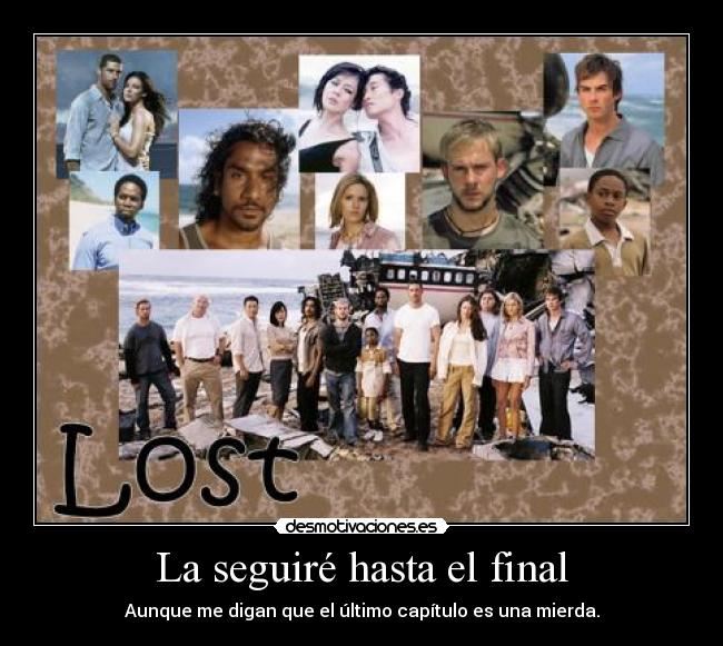 La seguiré hasta el final - Aunque me digan que el último capítulo es una mierda.