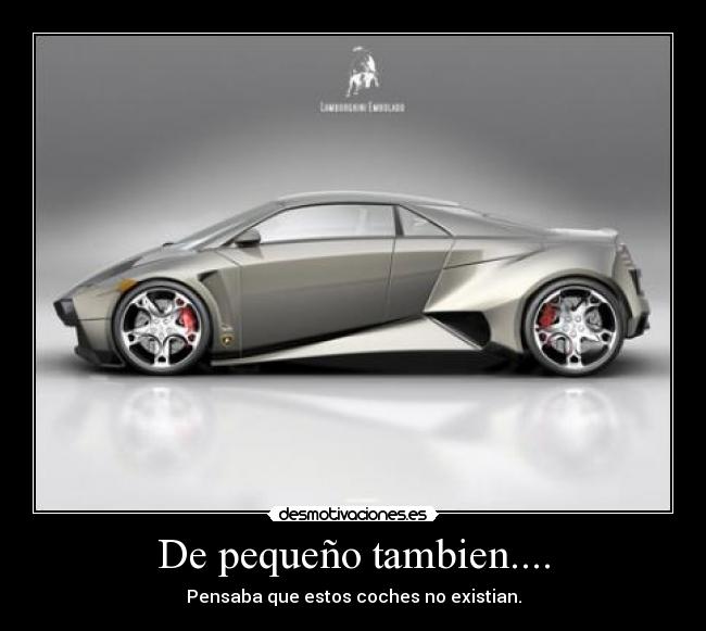 De pequeño tambien.... - Pensaba que estos coches no existian.