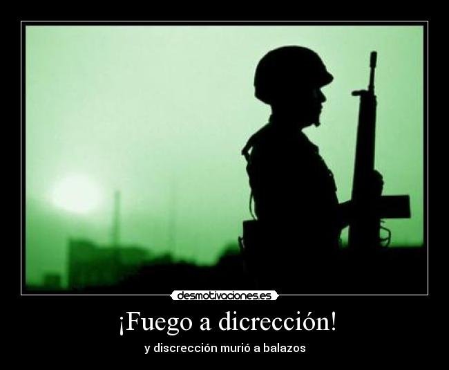 ¡Fuego a dicrección! - y discrección murió a balazos