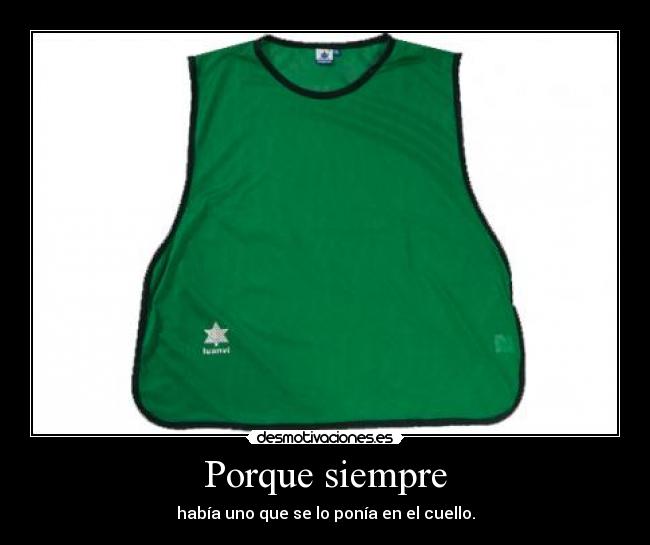 Porque siempre - había uno que se lo ponía en el cuello.