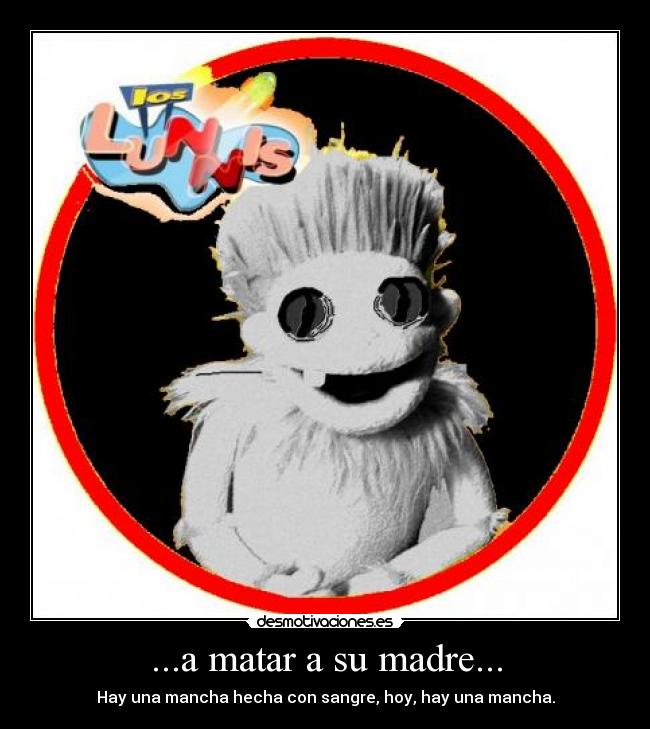 ...a matar a su madre... -