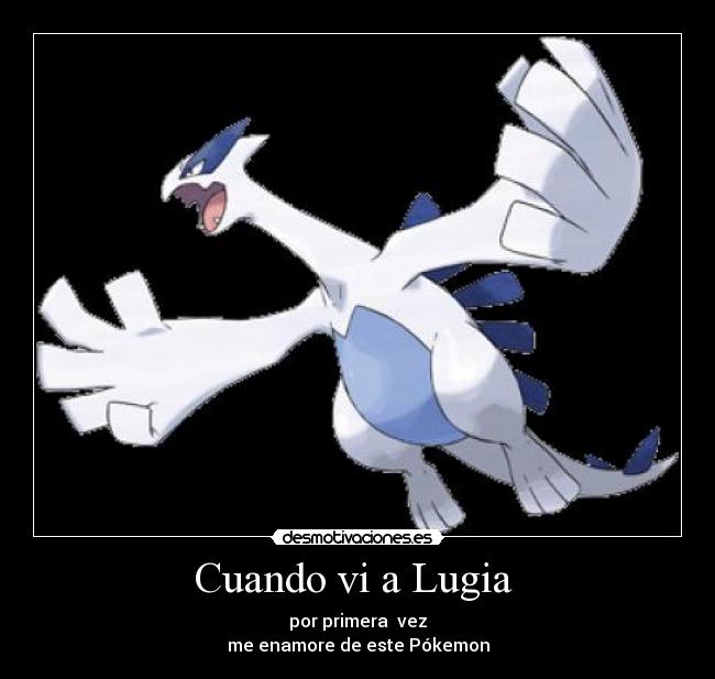 Cuando vi a Lugia  - por primera  vez
me enamore de este Pókemon