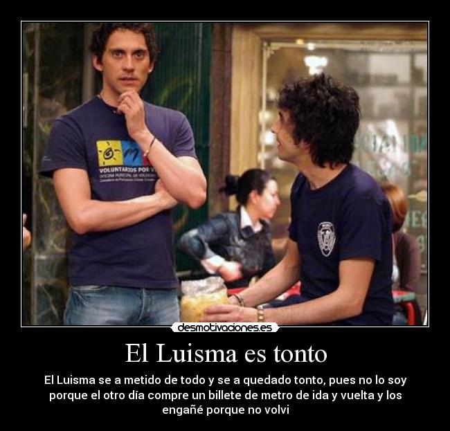 El Luisma es tonto -