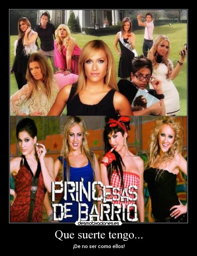 Que suerte tengo... - ¡De no ser como ellos!