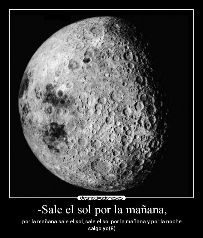 -Sale el sol por la mañana, - por la mañana sale el sol, sale el sol por la mañana y por la noche salgo yo(8)