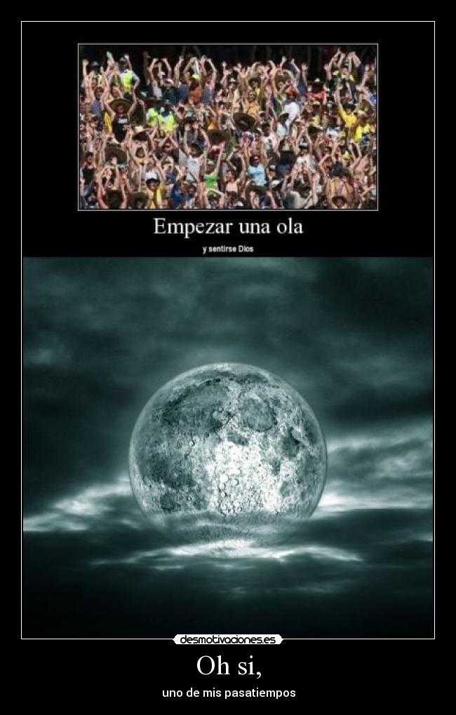 Oh si, - uno de mis pasatiempos