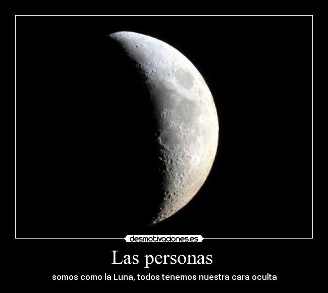 Las personas - somos como la Luna, todos tenemos nuestra cara oculta