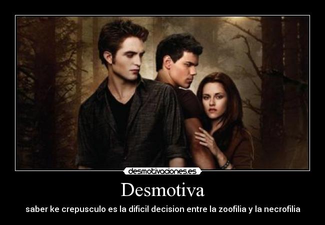 Desmotiva - saber ke crepusculo es la dificil decision entre la zoofilia y la necrofilia