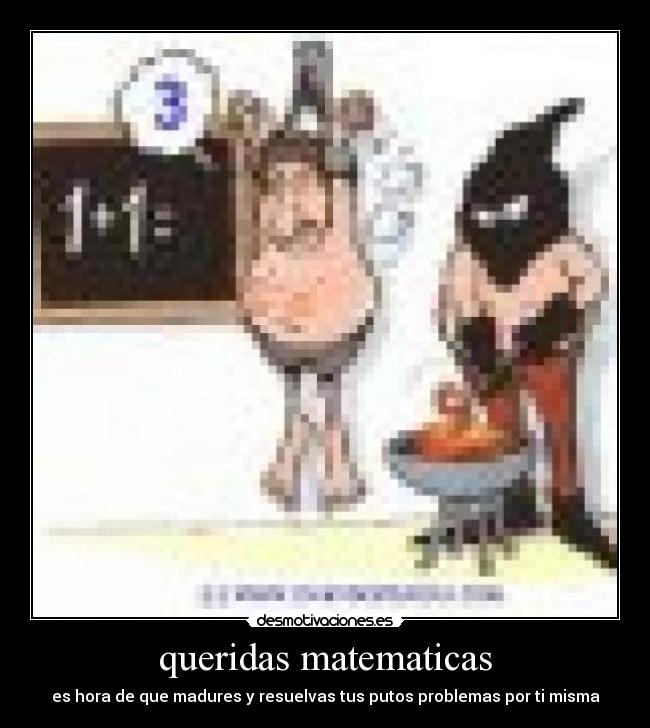 queridas matematicas - es hora de que madures y resuelvas tus putos problemas por ti misma