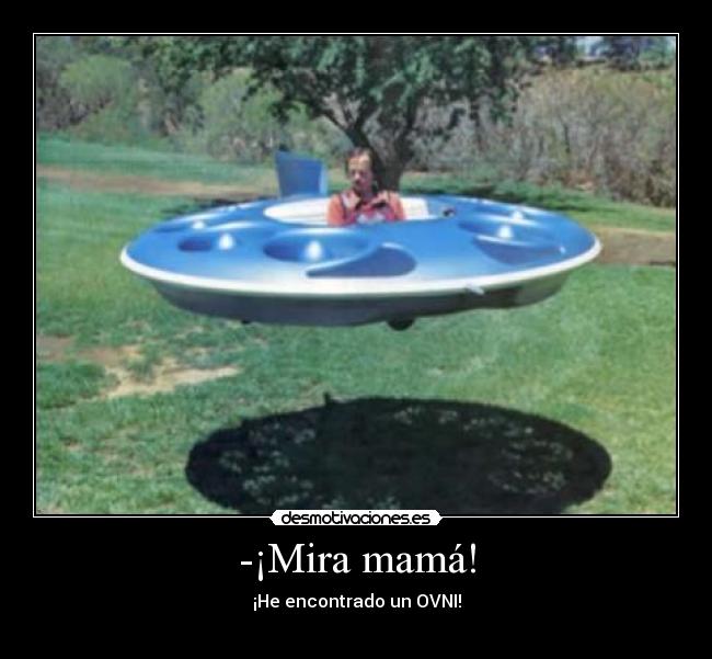 -¡Mira mamá! - ¡He encontrado un OVNI!