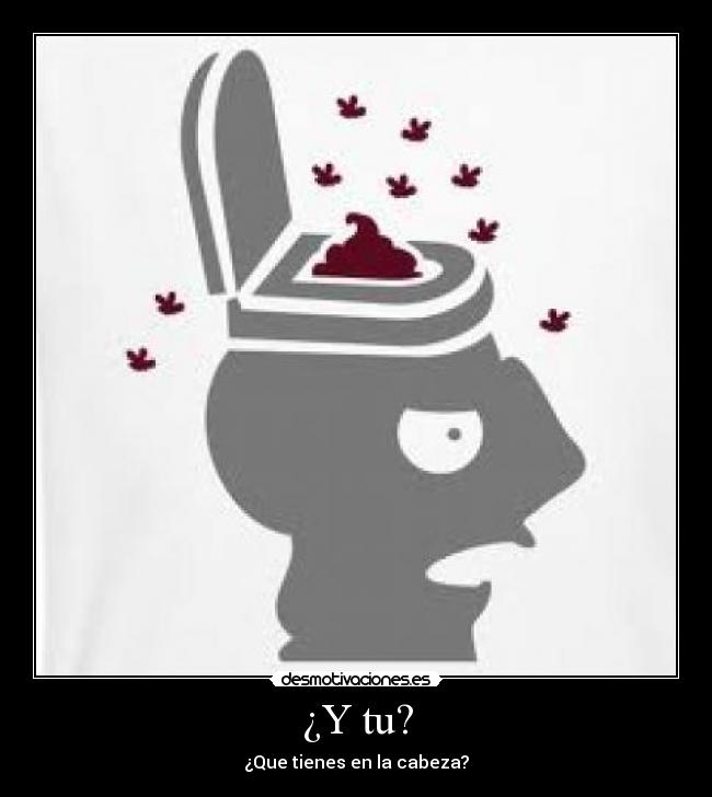 ¿Y tu? - ¿Que tienes en la cabeza?