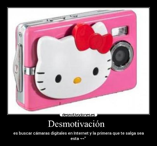 Desmotivación   - es buscar cámaras digitales en Internet y la primera que te salga sea esta ¬¬ 