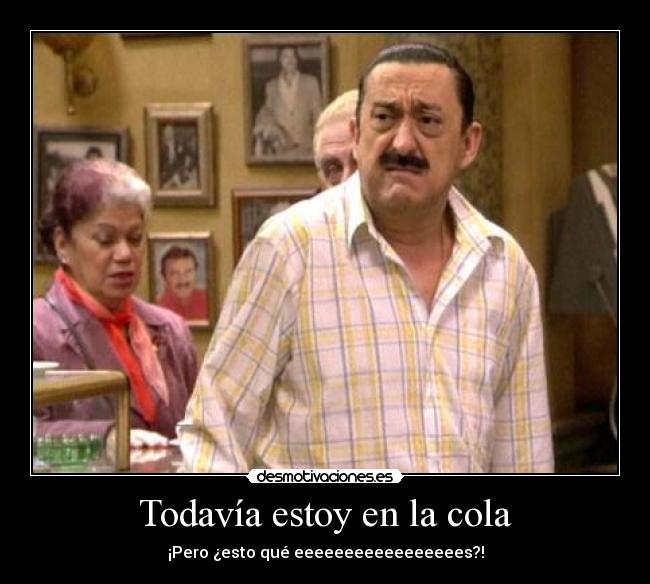Todavía estoy en la cola - ¡Pero ¿esto qué eeeeeeeeeeeeeeeees?!