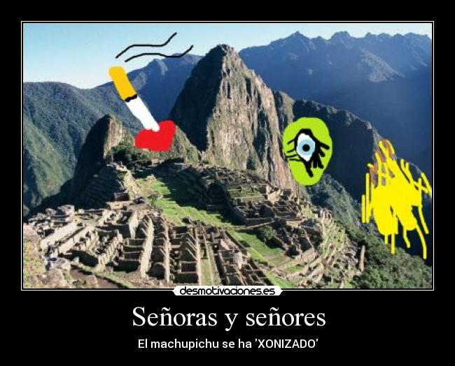 Señoras y señores - El machupichu se ha XONIZADO